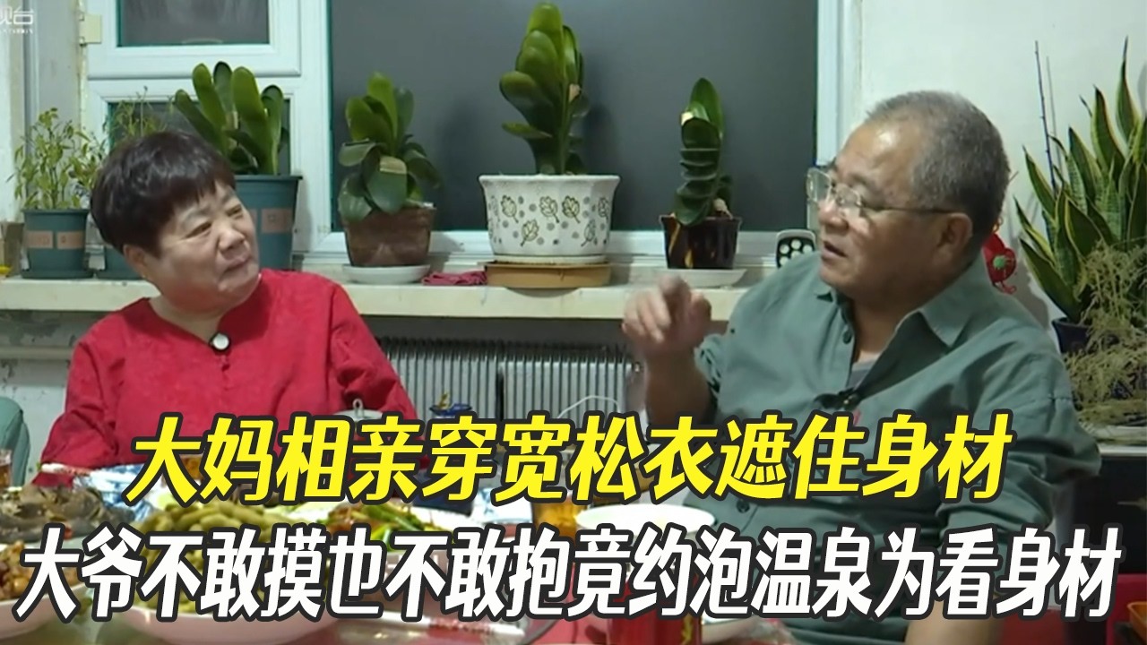 大媽相親穿寬松衣遮住身材，大爺不敢摸也不敢抱，竟約泡溫泉只爲看身材#綜藝 #中老年相親 #相親