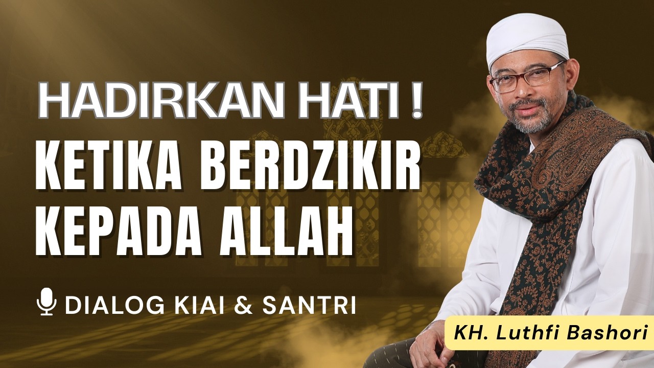 HADIRKAN HATIMU! KETIKA BERDZIKIR KEPADA ALLAH. (KH. Luthfi Bashori)