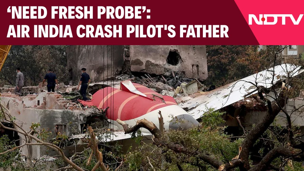 Air India Crash News | 'Findings Tarnished Name, Need Fresh Probe': Air India Crash Pilot's Father