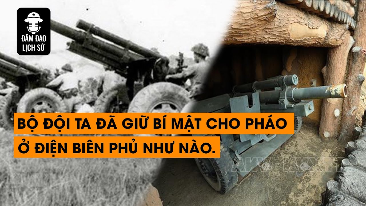 Tập 121: Bộ đội ta đã giữ bí mật cho pháo ở Điện Biên Phủ như nào. | ĐÀM ĐẠO LỊCH SỬ