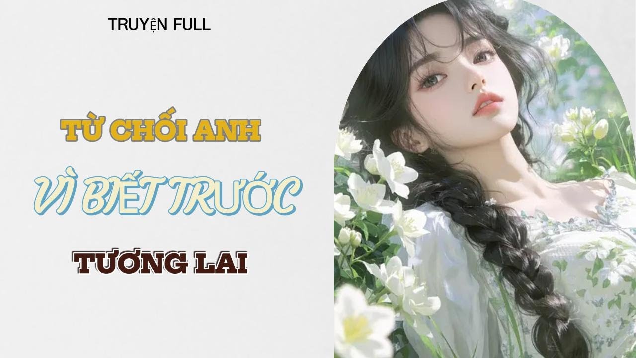 [TRUYỆN AUDIO] [FULL] | TỪ CHỐI ANH VÌ BIẾT TRƯỚC TƯƠNG LAI | MÂY TRUYỆN AUDIO