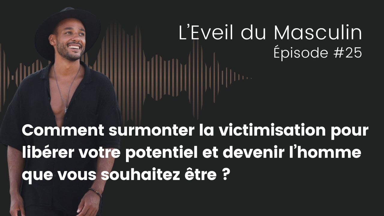 Comment surmonter la victimisation et devenir l’homme épanoui que vous souhaitez être ?