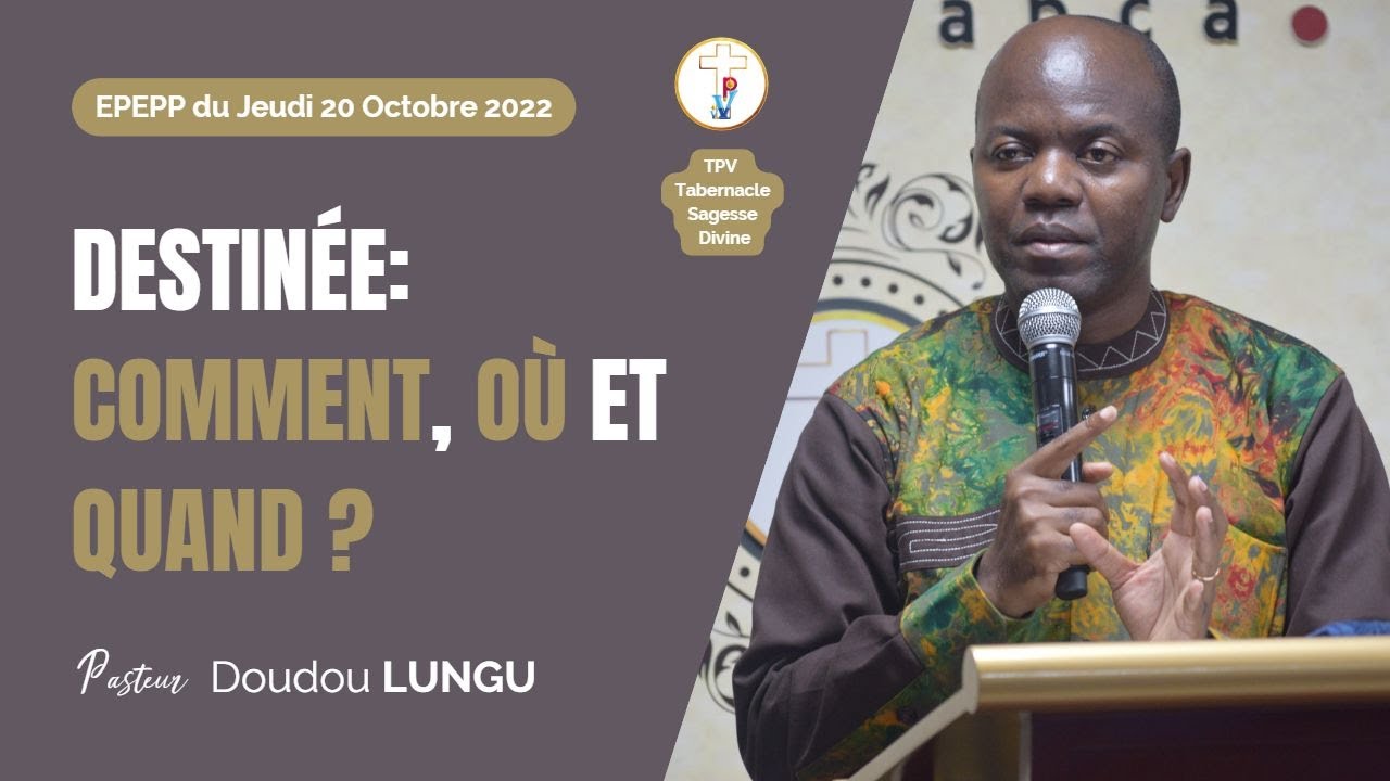 221020 DESTIN&Eacute;E: COMMENT, O&Ugrave; ET QUAND ? | Pasteur Doudou LUNGU