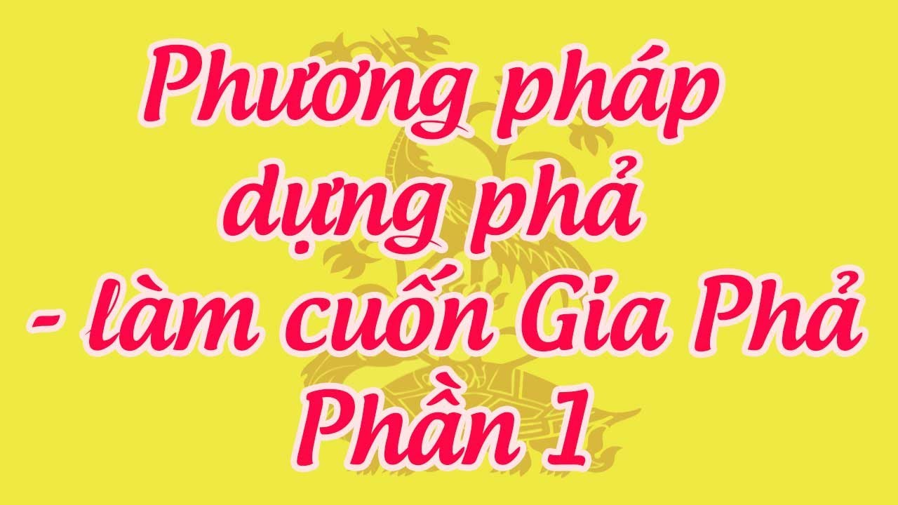 Phương pháp dựng phả - làm cuốn Gia Phả - Phần 1