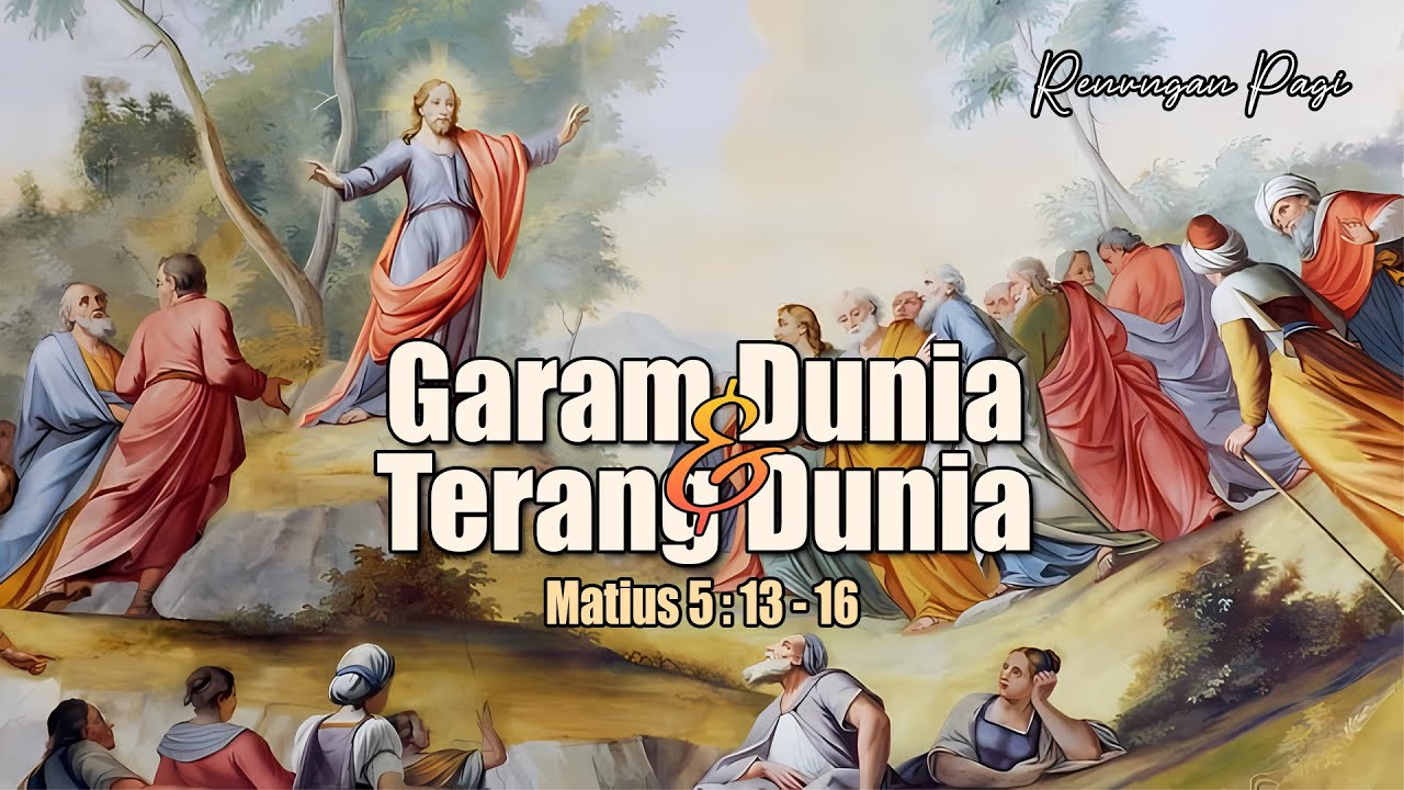 GARAM DAN TERANG DUNIA - RENUNGAN PAGI - MATIUS 5 : 13 - 16