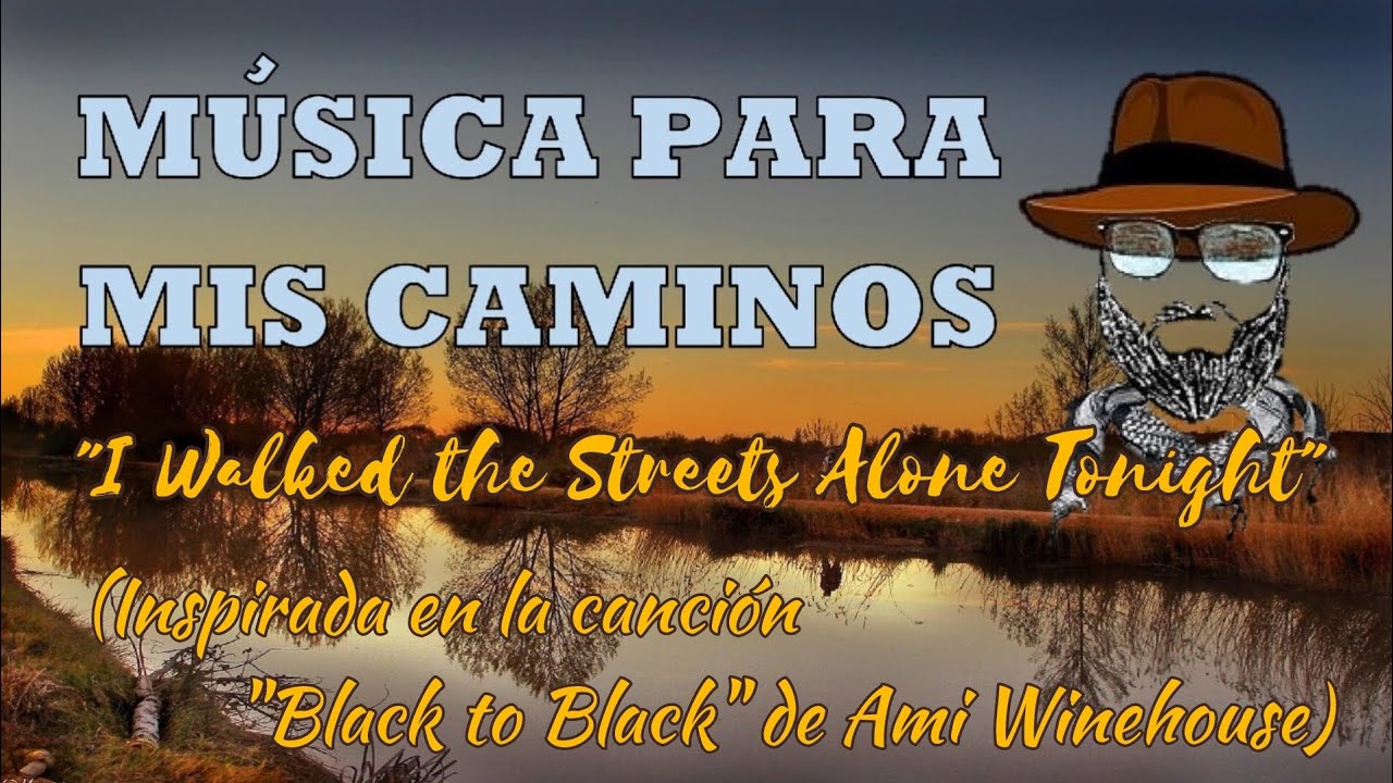 Música para mis Caminos. Walked the Streets Alone Tonight. Inspirada en Back to Black (A. Winehouse)