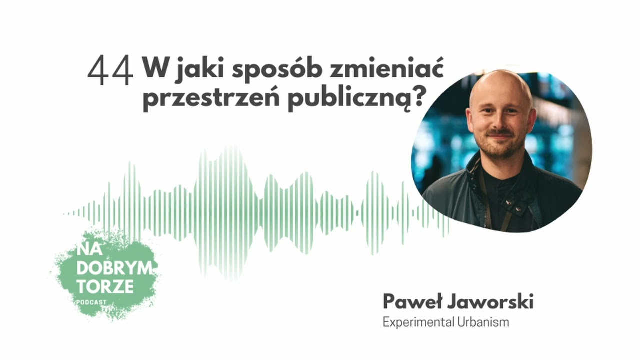 44: W jaki sposób zmieniać przestrzeń publiczną? – Paweł Jaworski