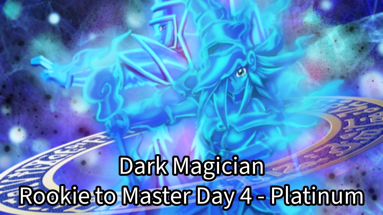 From Rookie to Master! Dark Magician Day 4 - Platinum