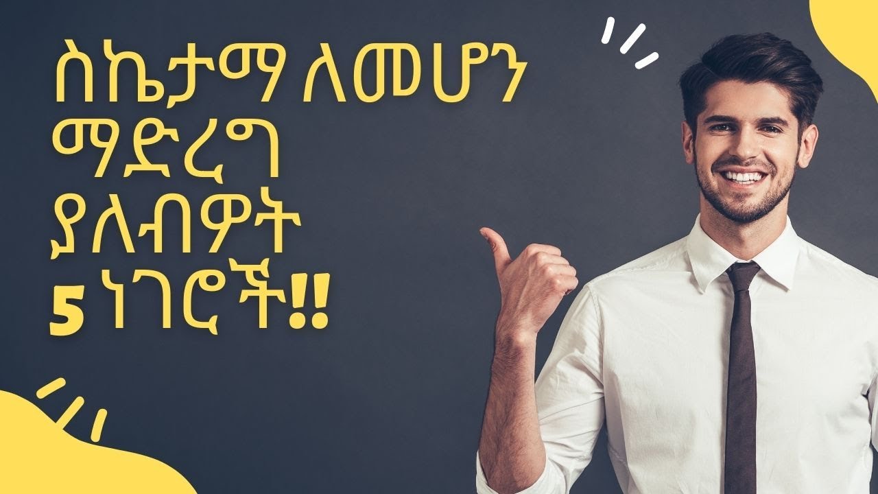 Ethiopia - በማንኛውም ነገር ስኬታማ ለመሆን ማድረግ ያለብዎት 5 ነገሮች!!!