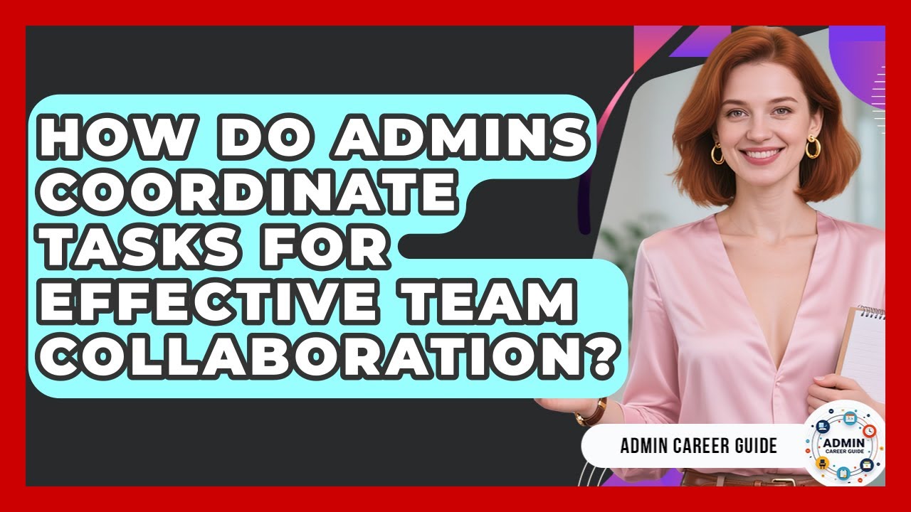How Do Admins Coordinate Tasks For Effective Team Collaboration? - Admin Career Guide