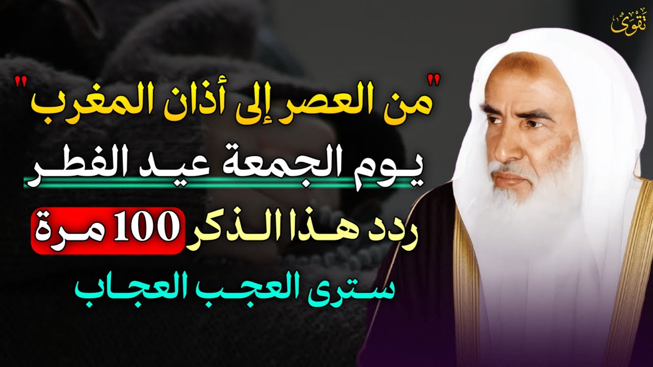 من العصر إلى أذان المغرب يوم الجمعة عيد الفطر ردد هذا الذكر 100 مرة سترى العجب العجاب..