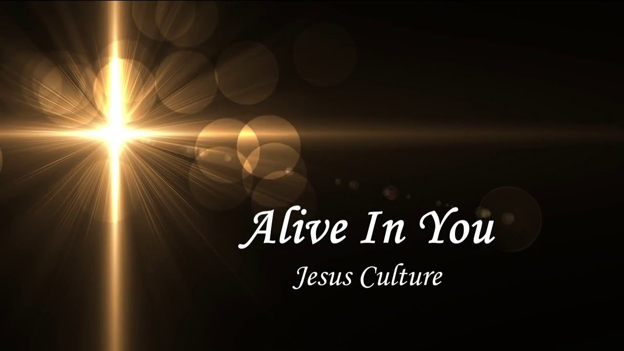 Alive In You - Jesus Culture Lyrics
