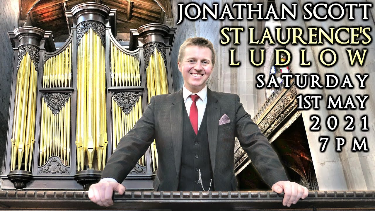 ST LAURENCE'S LUDLOW - JONATHAN SCOTT - ORGAN CONCERT - SATURDAY 1ST MAY 2021 7PM (UK TIME)