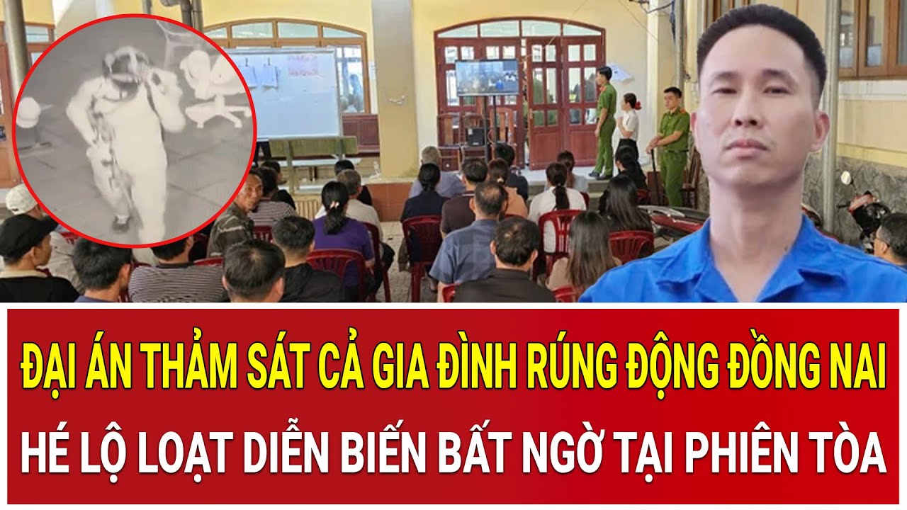 Xét xử đại án thảm sát cả gia đình rúng động Đồng Nai: Hé lộ loạt diễn biến bất ngờ tại phiên tòa