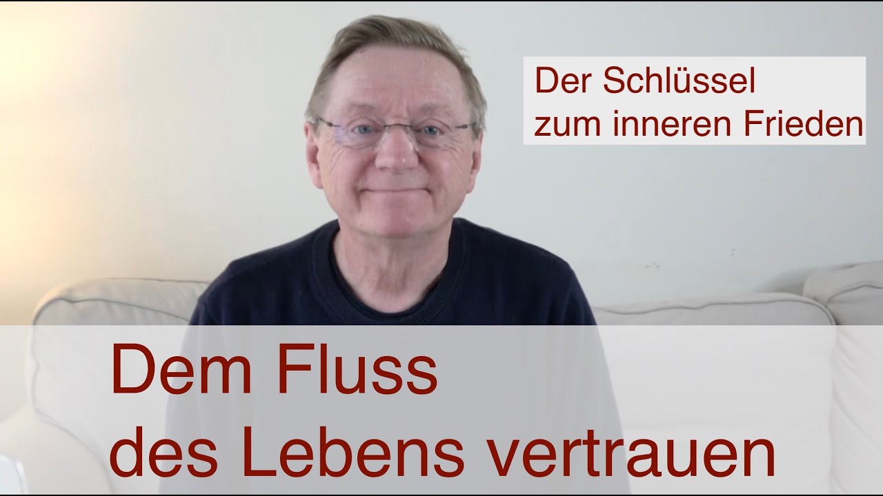 Dem Fluss des Lebens vertrauen - Der Schl&uuml;ssel zum inneren Frieden