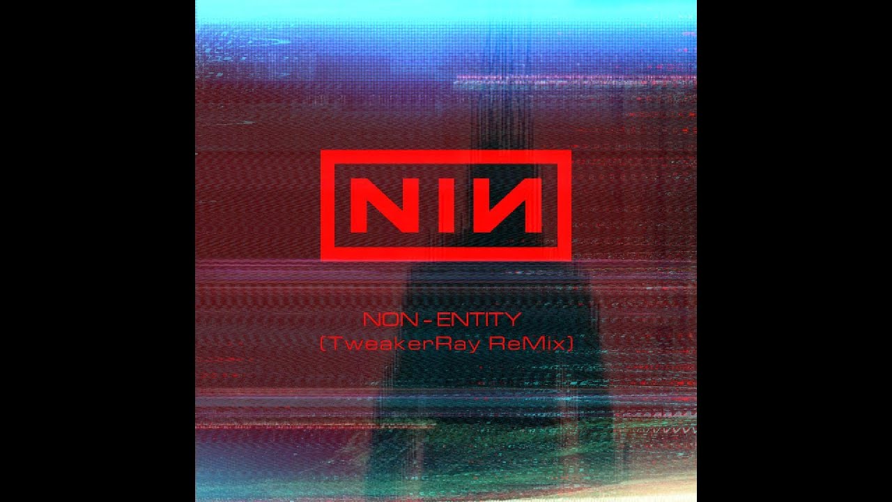 Nine Inch Nails - Non-Entity (TweakerRay ReMix)