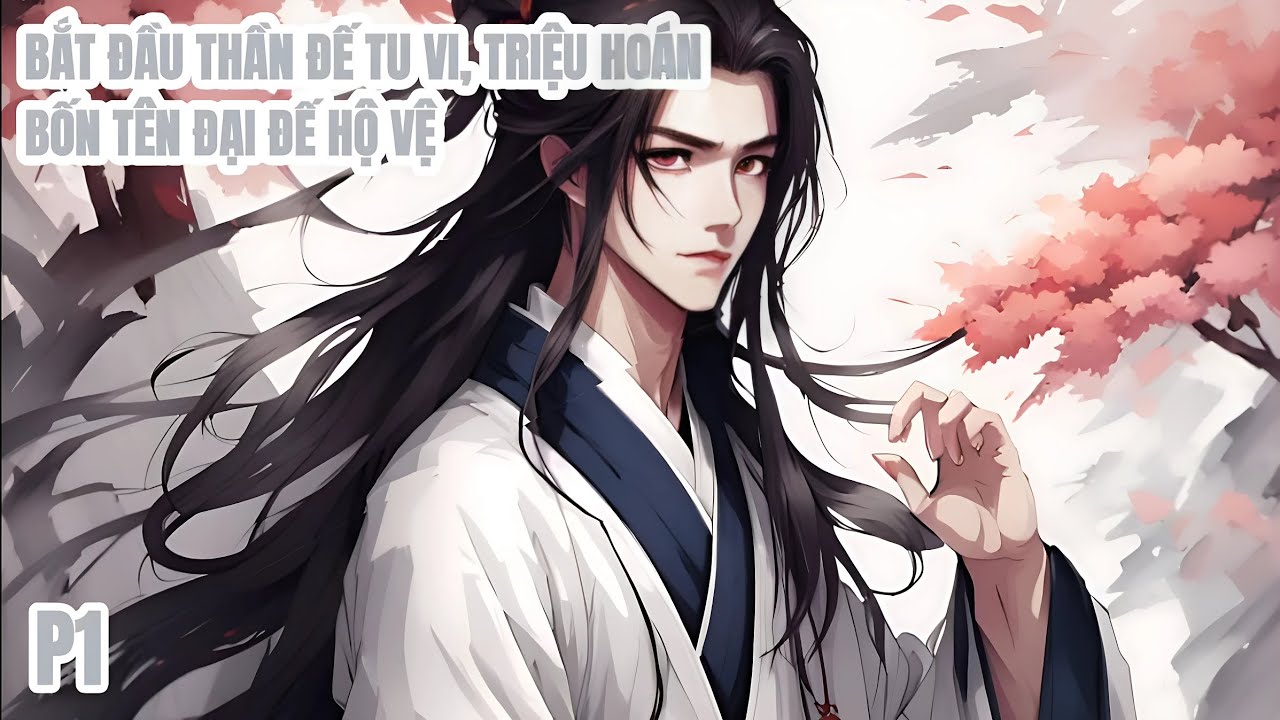 BẮT ĐẦU THẦN ĐẾ TU VI, TRIỆU HOÁN BỐN TÊN ĐẠI ĐẾ HỘ VỆ | 1 - 20 | Review Truyện