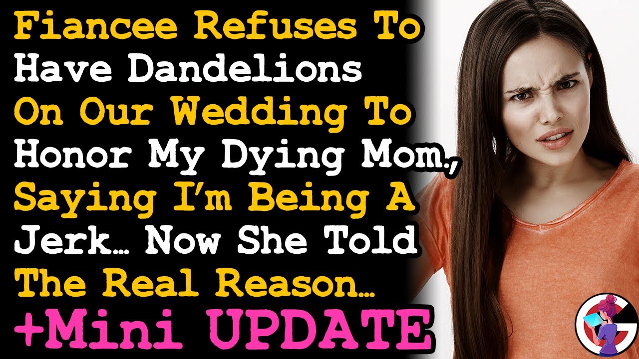UPDATE Fiancée Refuses To Have Dandelions In Our Wedding To Honor My Dying Mom, Now I Know Why~ AITA