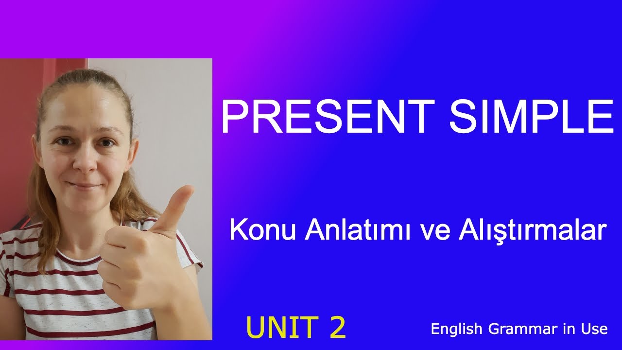 Present Simple Detaylı Konu Anlatımı ve Alıştırmalar / English Grammar in Use Unit 2