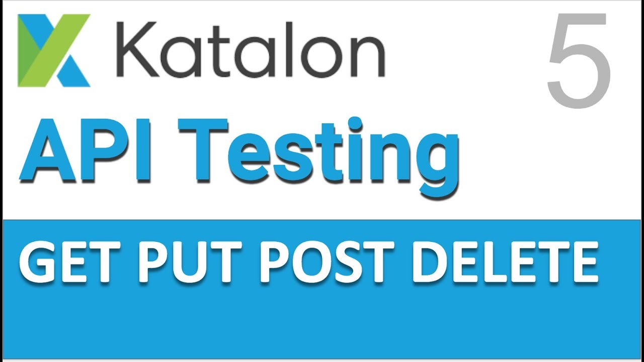 Тестирование API в Katalon Studio 5 | Методы HTTP: GET, POST, PUT, DELETE