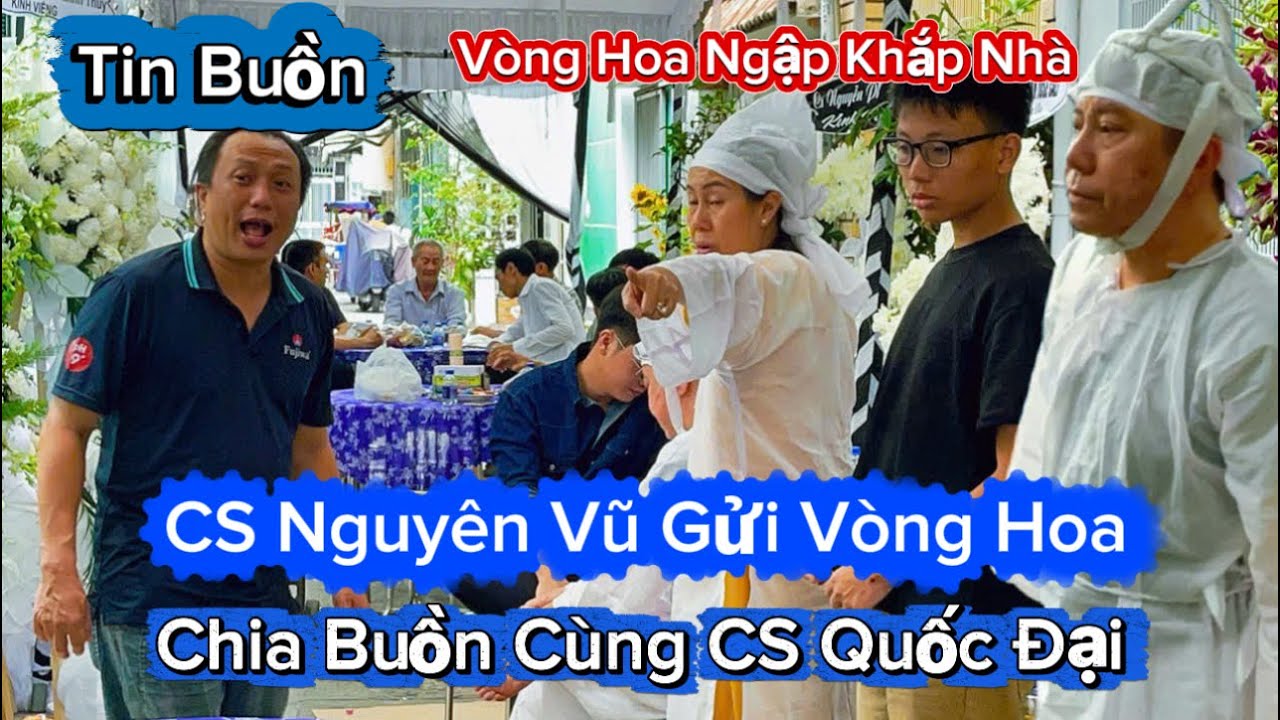 1/3 CS Nguyên vũ gửi vòng Hoa chia Buồn Đám Tang Ba Cs Quốc Đại 