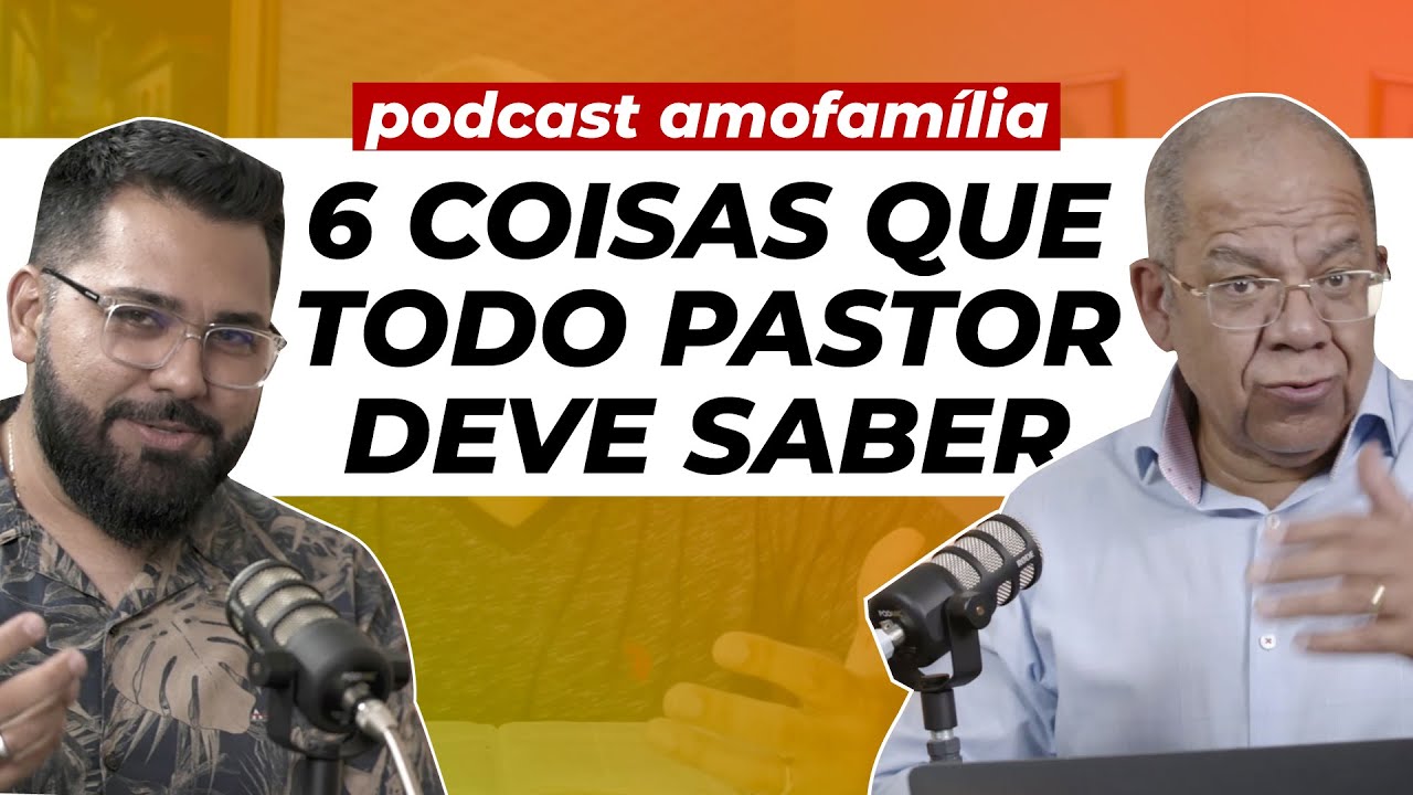 6 COISAS QUE TODO PASTOR PRECISA SABER HOJE!!! - PODCAST AMOFAMÍLIA