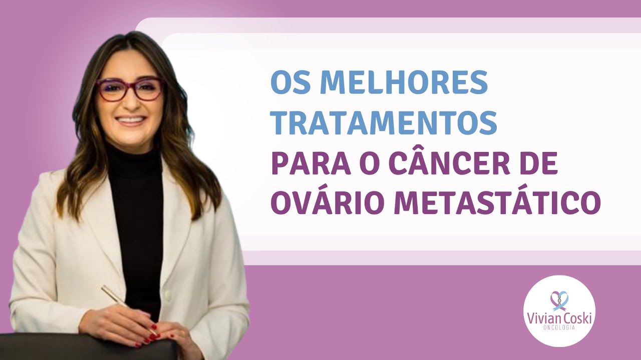 Os melhores tratamentos para o câncer de ovário metastáticos