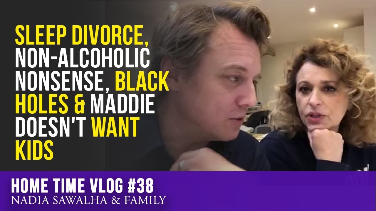 HOME TIME VLOG #38 : SLEEP-Divorce, NON-Alcoholic NONSENSE, Black Holes & Maddie Doesn't Want KIDS