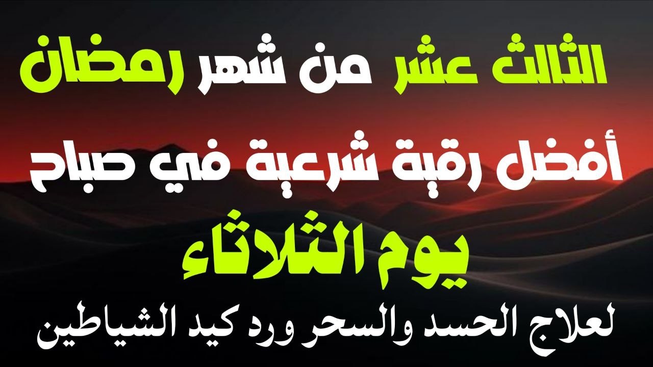 أفضل رقية شرعية في صباح يوم الثالث عشر من شهر رمضان_ لعلاج الحسدوالسحر والعين وتحصين البيت والأولاد
