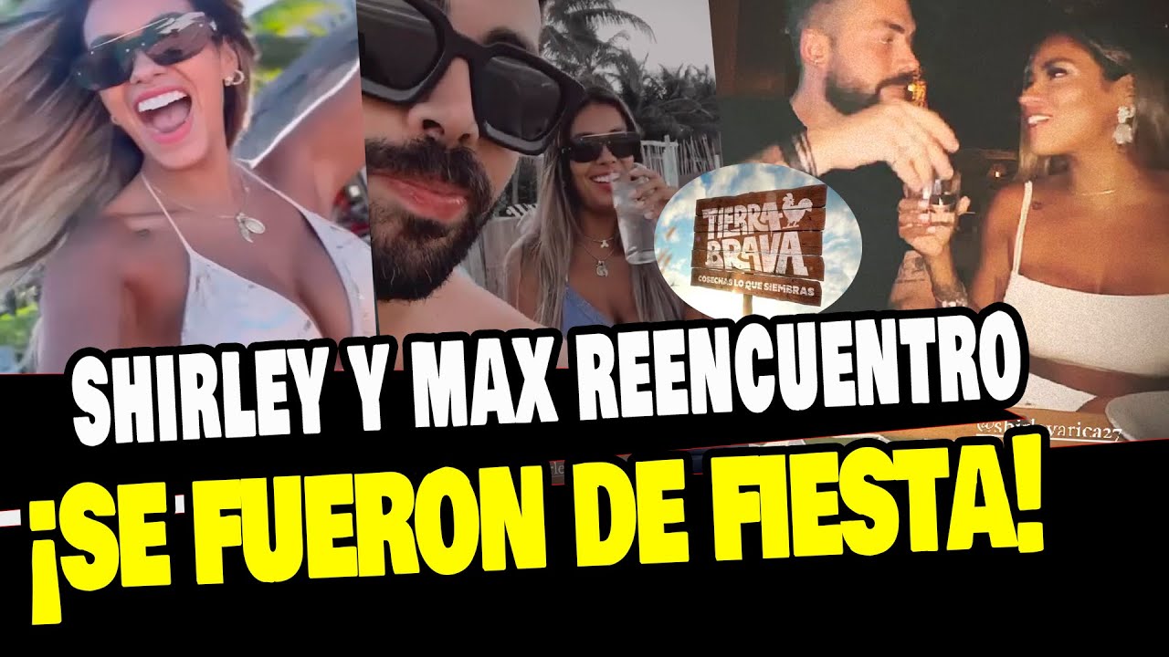 SHIRLEY ARICA SE VA DE FIESTA CON MAX TRAS SALIR DE TIERRA BRAVA Y AS&Iacute; LA PASARON