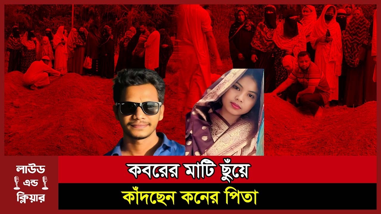 নতুন মাটি দিয়ে ভরে গেছে ক’ব’রস্থান, ক’ব’রের মাটি ছুঁয়ে কাঁদছেন কনের পিতা । Rampal । loudandclear