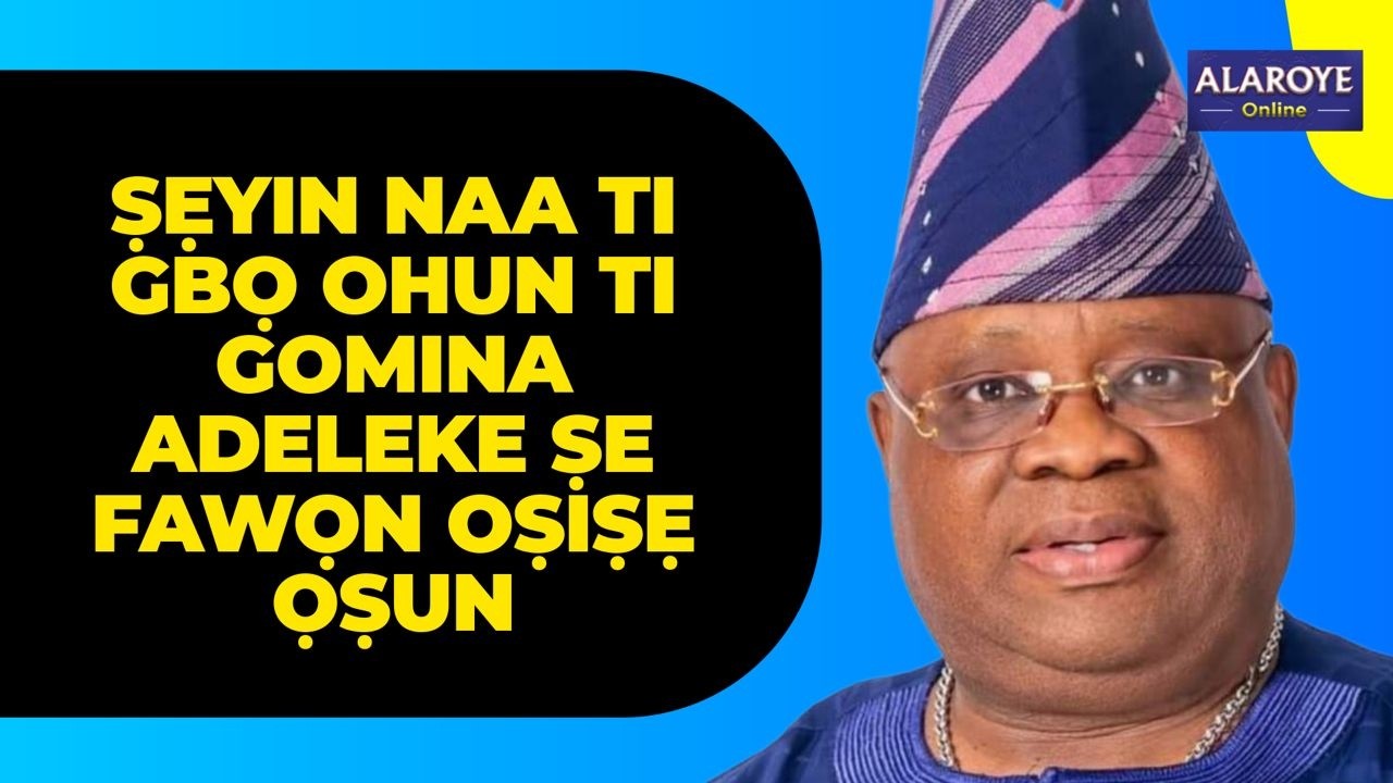 ADELEKE TUN ṢE NNKAN MI-IN FAWỌN OṢIṢẸ IJỌBA L'ỌṢUN; EYI LOHUN TO ṢE