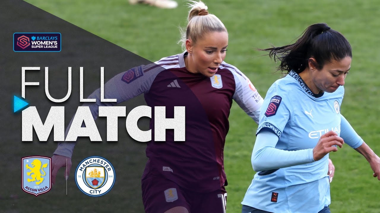 FULL MATCH: Aston Villa v Manchester City | Barclays WSL 2024-25