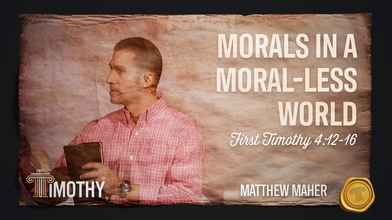 Morals In A Moral-less World (1 Timothy 4:12-16) | Matthew Maher | Landmark Church