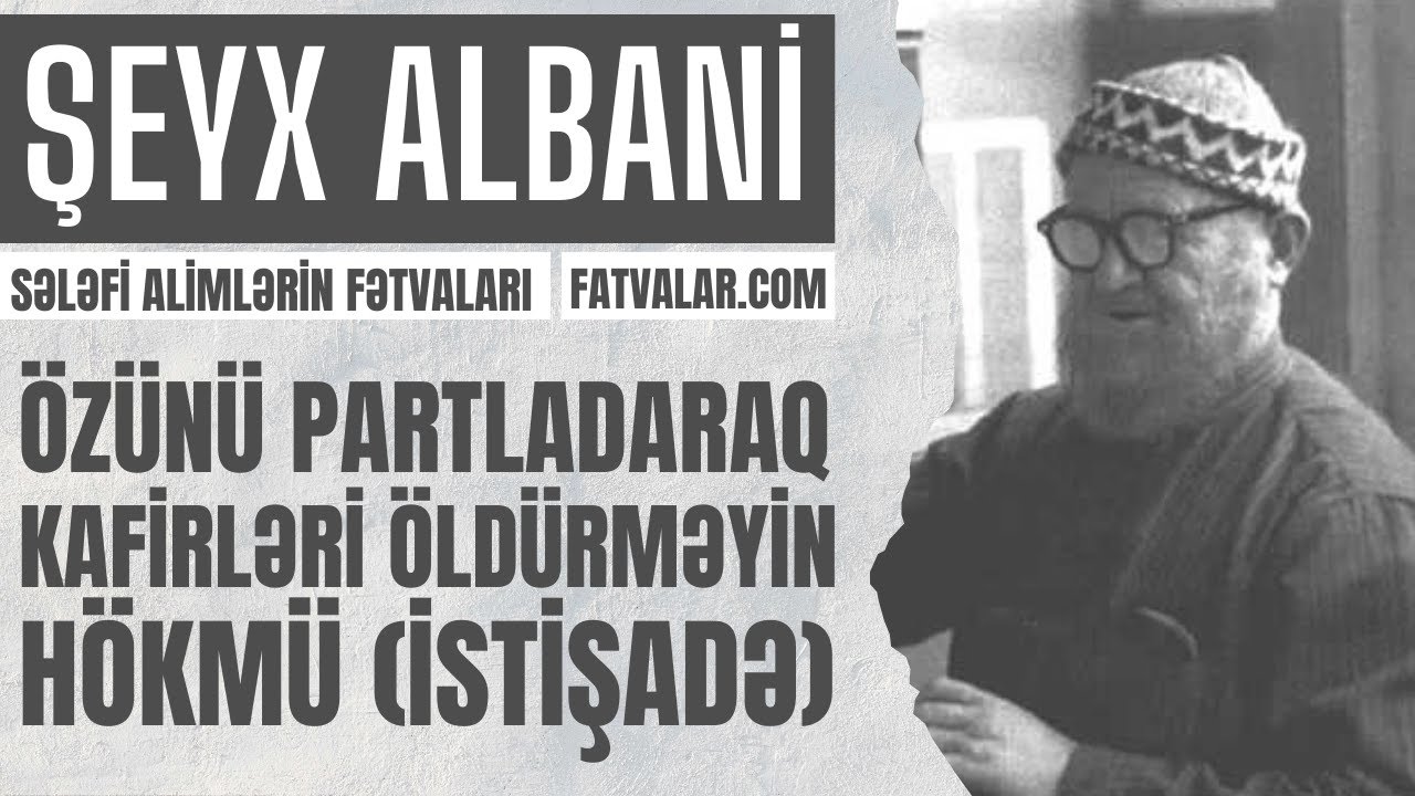 Şeyx Albani - &Ouml;z&uuml;n&uuml; partladaraq kafirləri &ouml;ld&uuml;rməyin h&ouml;km&uuml;? (İstişadə) l fatvalar.com