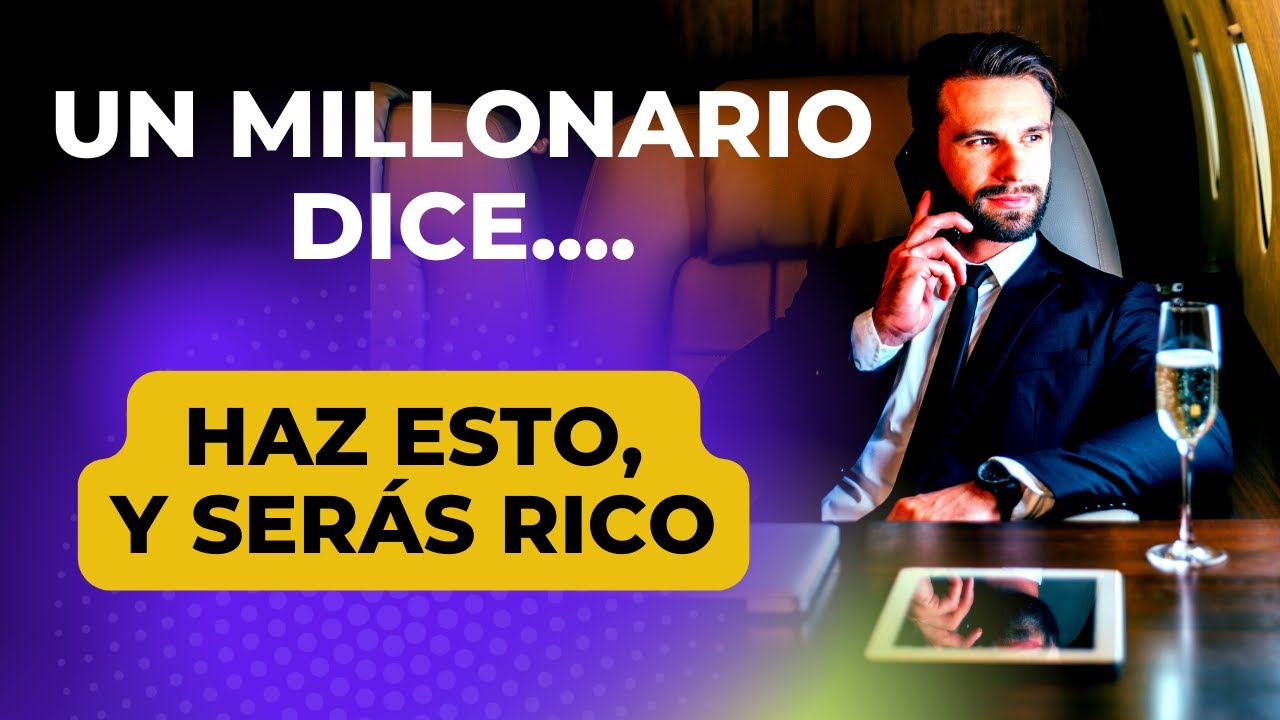 un MILLONARIO DICE: hace ESTO , y seras RICO .