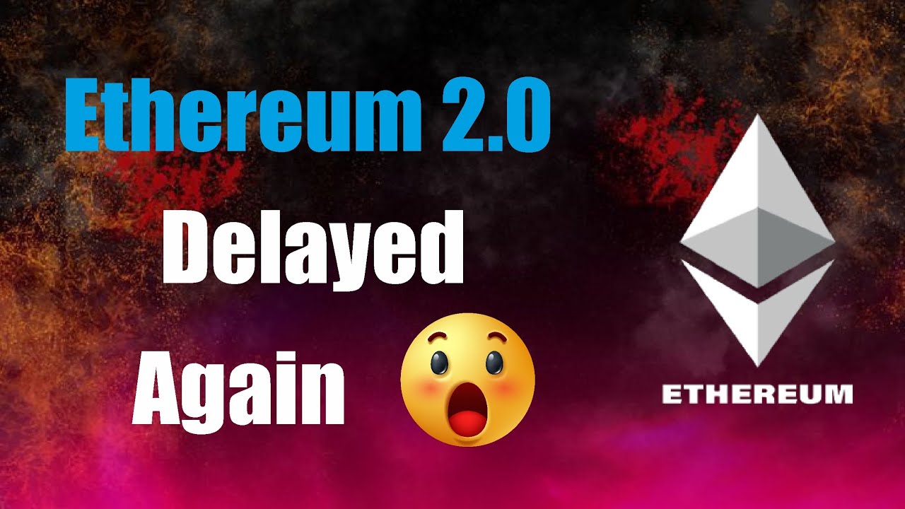 Ethereum 2.0 Delayed 2022