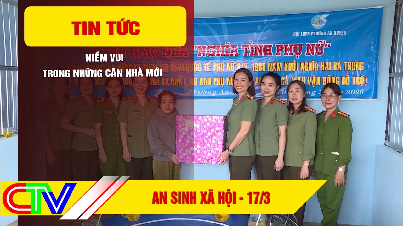 AN SINH XÃ HỘI 17-3-2026 | NIỀM VUI TRONG NHỮNG CĂN NHÀ MỚI