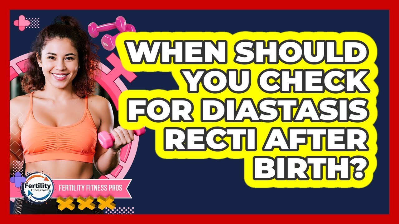 When Should You Check For Diastasis Recti After Birth?