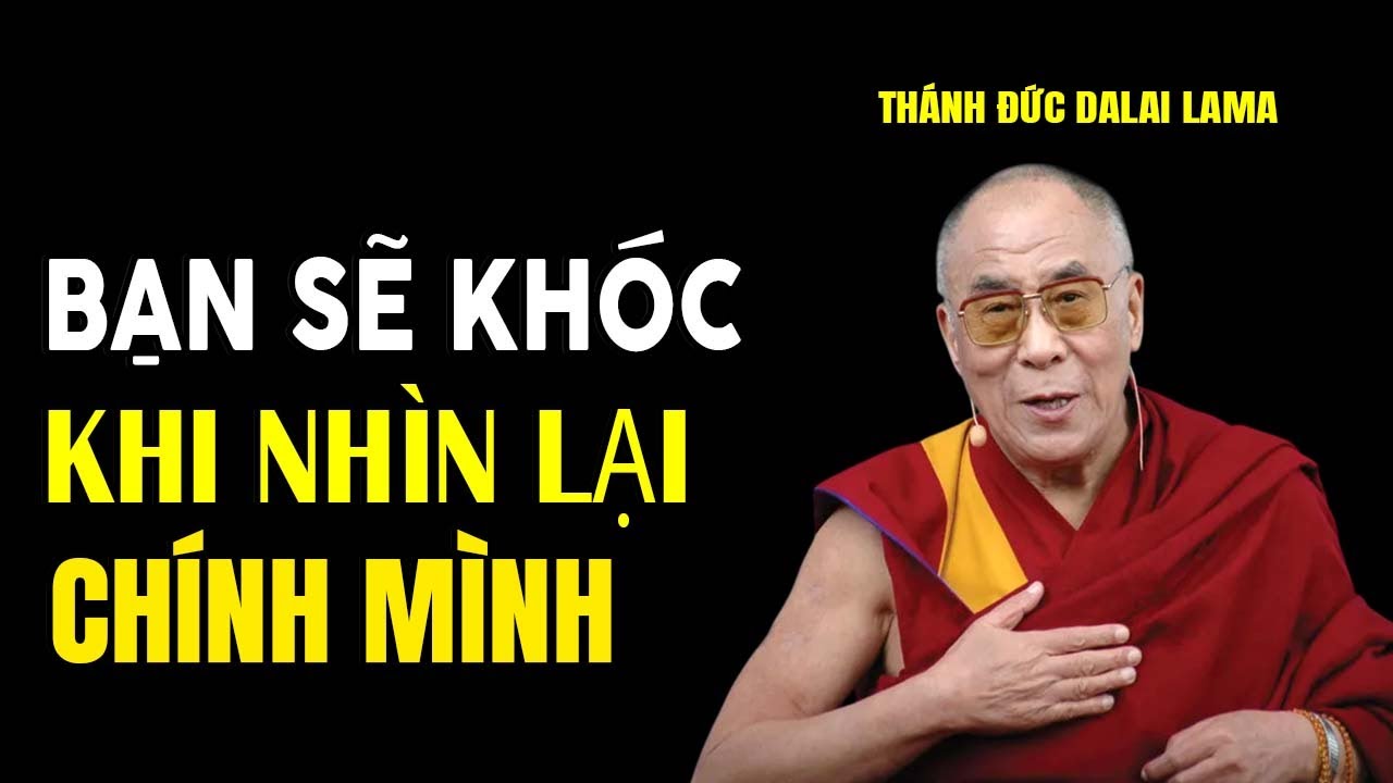 Bạn Sẽ Khóc Khi Nhìn Lại Chính Mình - Thánh Đức Dalai Lama