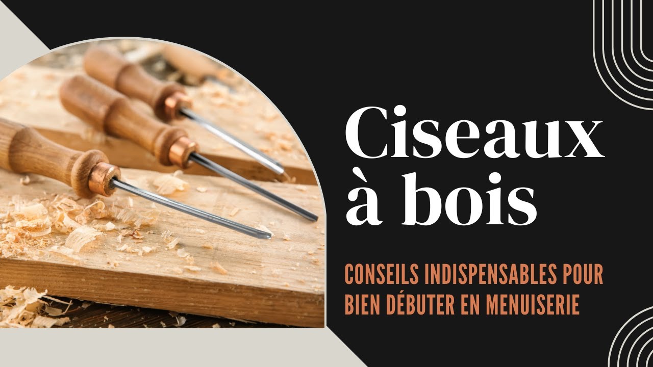 Ciseaux à bois : Conseils indispensables pour bien débuter en menuiserie