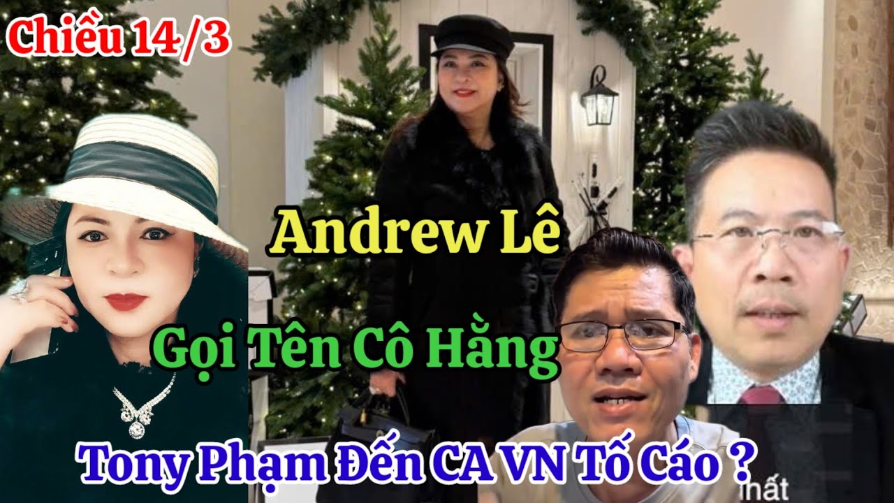 Chiều 14/3 Nóng Andrew Lê Chính Thức Gọi Tên Cô Hằng Tony Phạm Đến CA VN Trình Báo