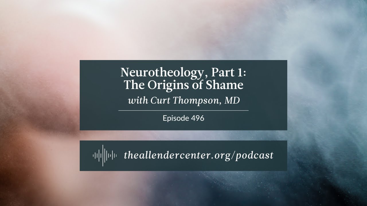 Neurotheology, Part 1: The Origins of Shame with Curt Thompson, MD