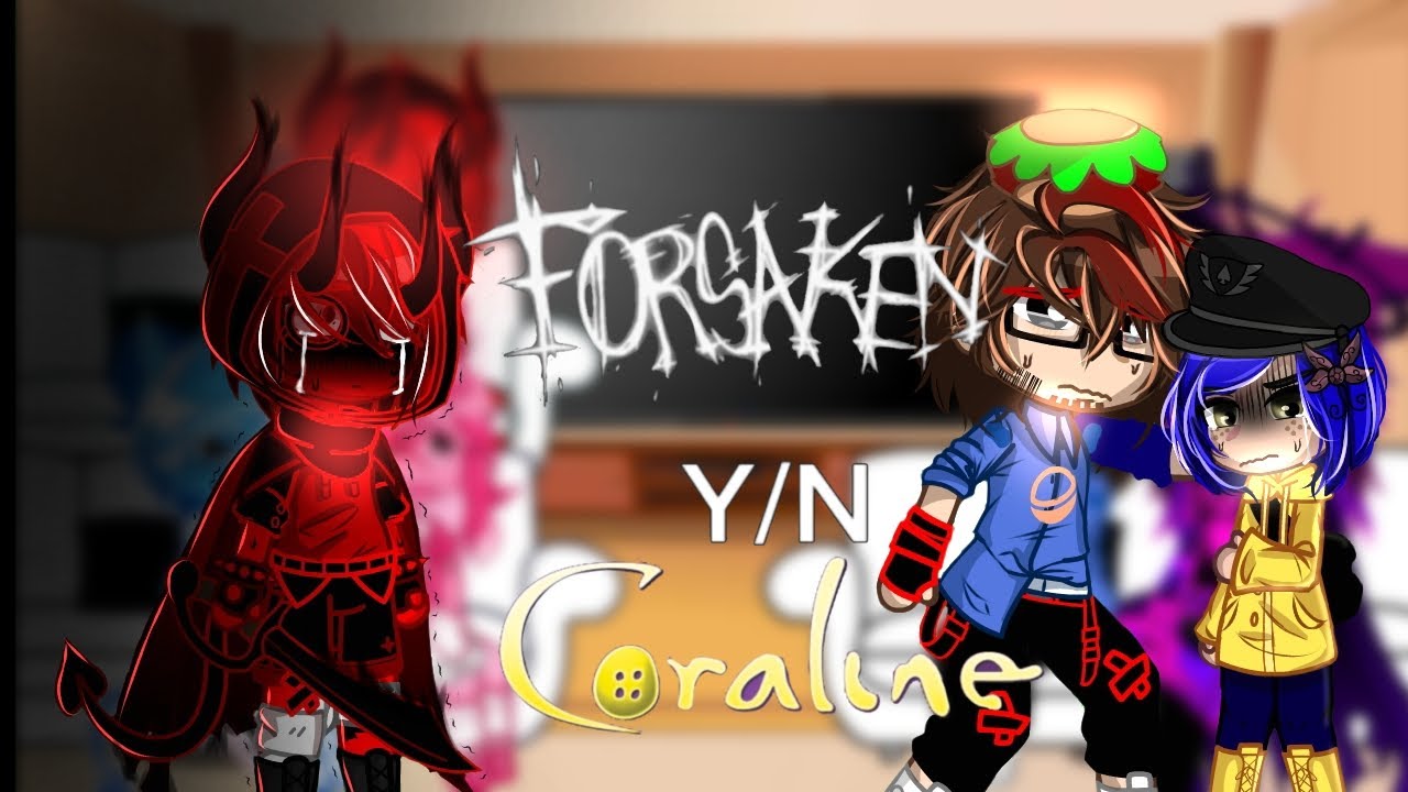 FORSAKEN. to Coraline (Y/N 1/1)You can speed up the video.2X