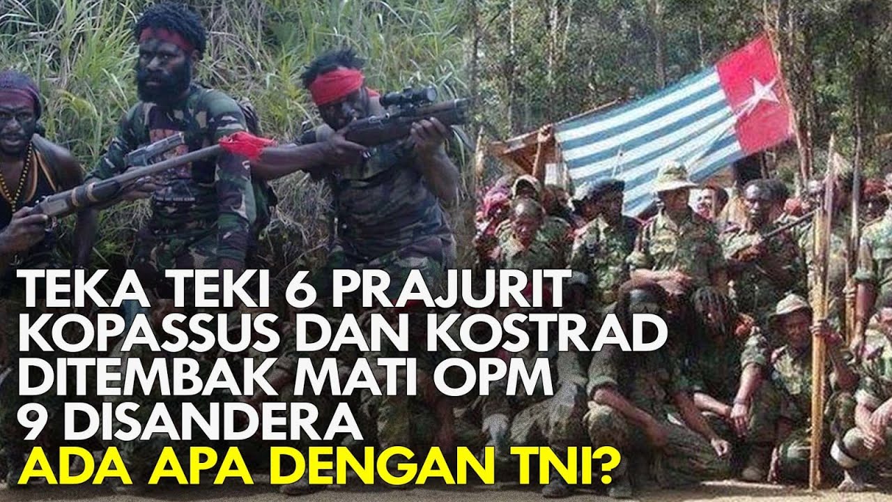 TEKA TEKI 6 PRAJURIT KOPASSUS DAN KOSTRAD DITEMBAK MATI OPM, 9 DISANDERA. ADA APA DENGAN TNI?