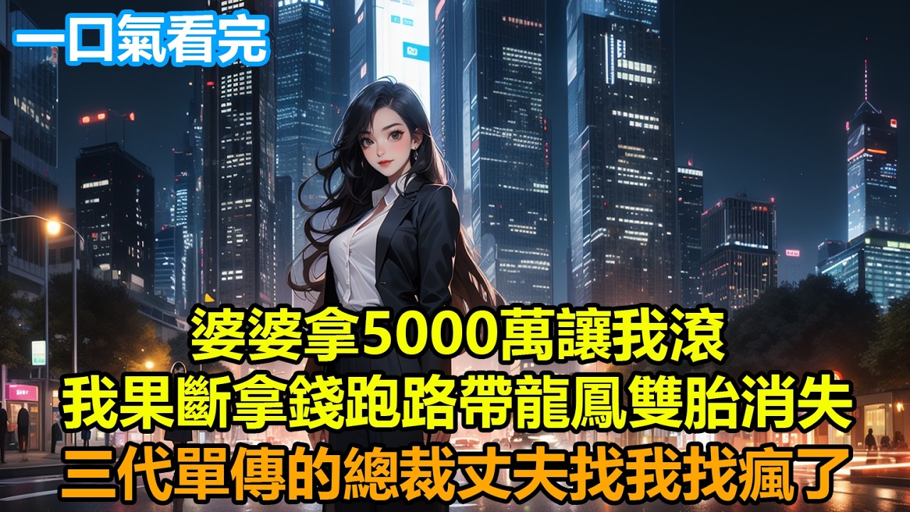 婆婆拿5000萬讓我滾，我果斷拿錢跑路帶龍鳳雙胎消失，三代單傳的總裁丈夫找我找瘋了