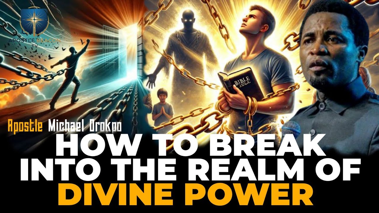 How to Break Into the Realm of Divine Power &ndash; Apostle Michael Orokpo