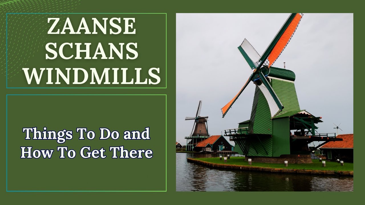 Best Day Trip  From Amsterdam - Zaanse Schans Windmills -  How To Get There and Top Things To Do