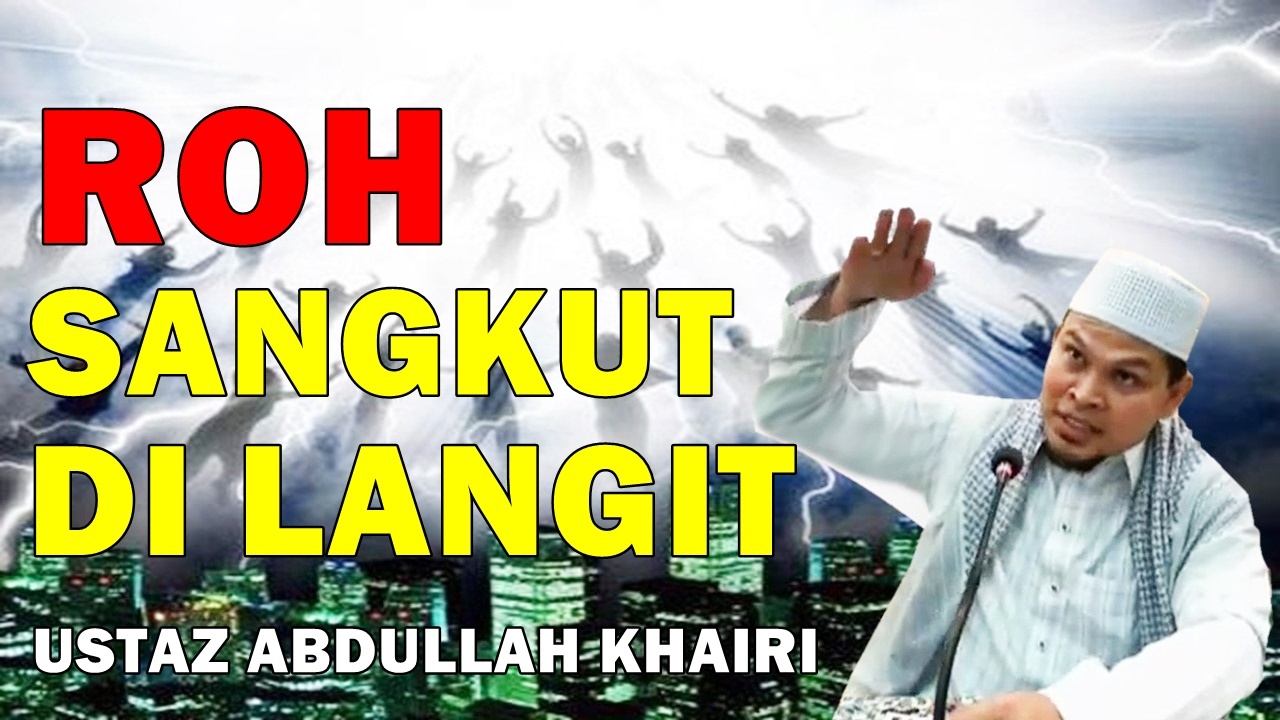 Ceramah Ustaz Abdullah Khairi Terbaru - Punca ROH Tersangkut Di Langit