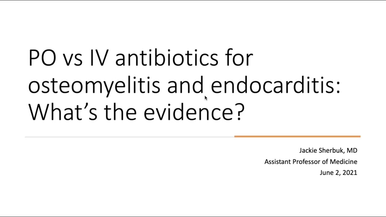 Oral/IV antibiotics for Osteomyelitis versus Endocarditis: What's the Evidence?-- Jackie Sherbuk, MD